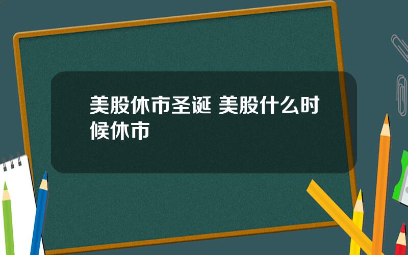 美股休市圣诞 美股什么时候休市